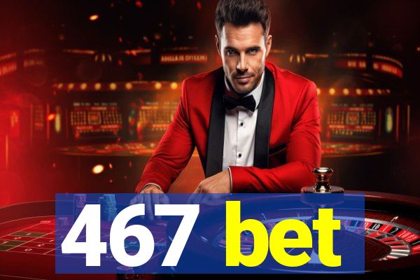 467 bet